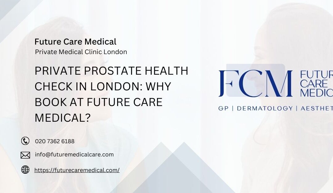 Private Prostate Health Check in London Why Book at Future Care Medical