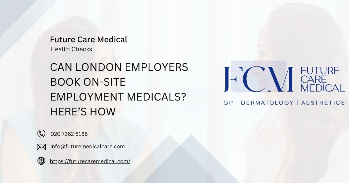 Can London Employers Book On-Site Employment Medicals Here’s How - Future Care Medical