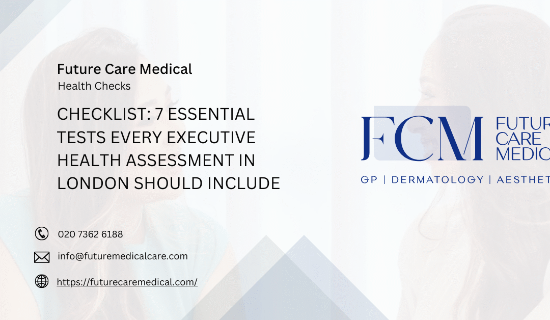 Checklist: 7 Essential Tests Every Executive Health Assessment in London Should Include