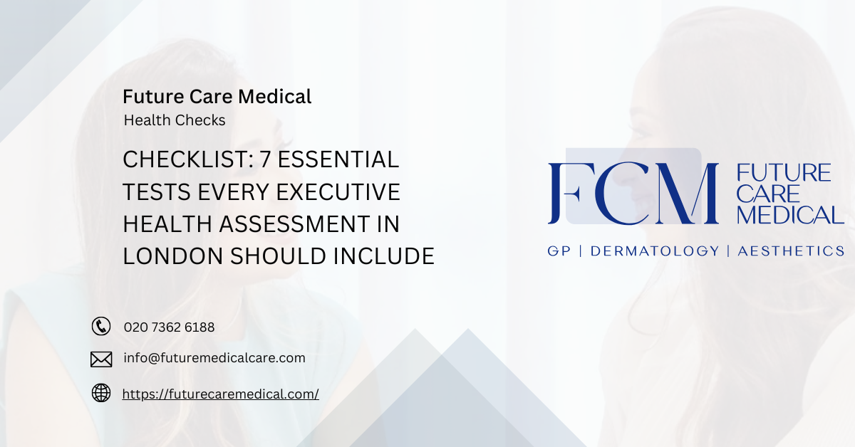 Checklist: 7 Essential Tests Every Executive Health Assessment in London Should Include