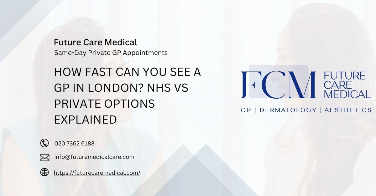 How Fast Can You See a GP In London NHS vs Private Options Explained - Future Care Medical