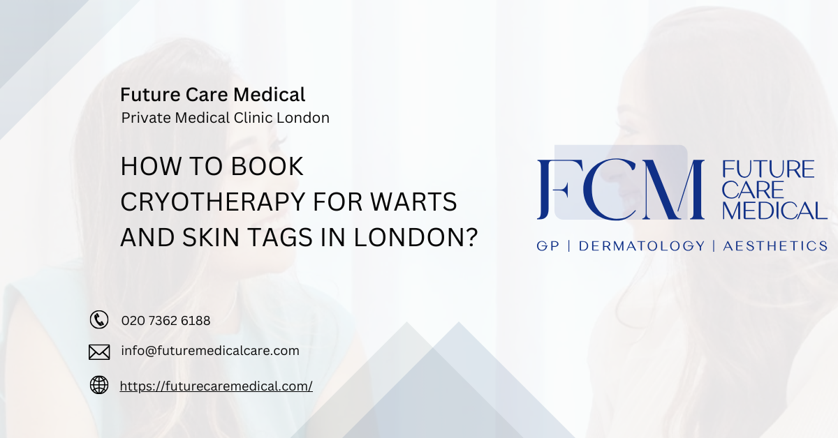 How to Book Cryotherapy for Warts and Skin Tags in London -Future Care Medical How to Book Cryotherapy for Warts and Skin Tags in London