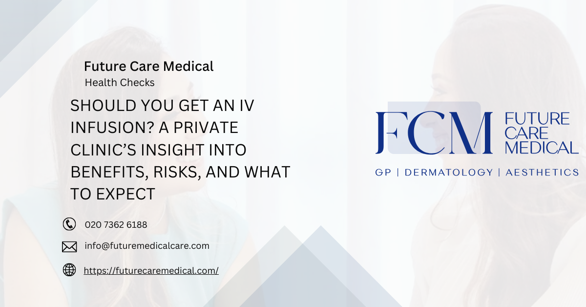 Should You Get an IV Infusion A Private Clinic’s Insight into Benefits, Risks, and What to Expect - Future Care Medical