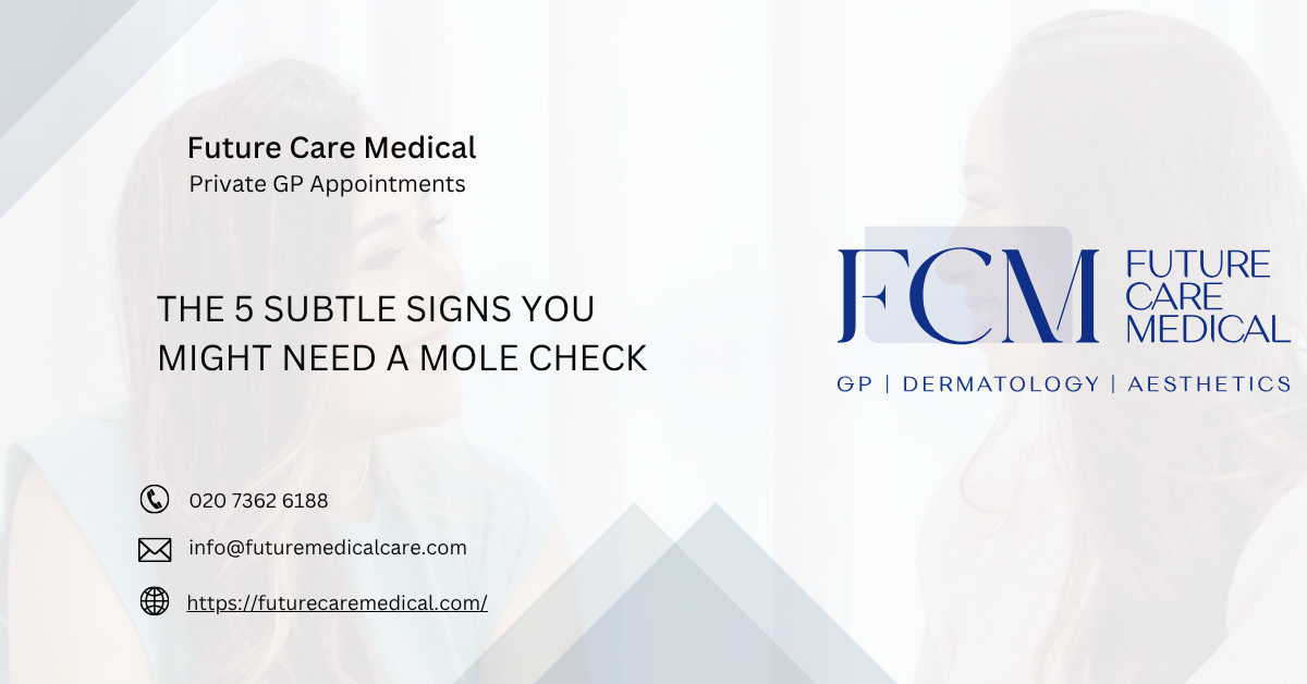 The 5 Subtle Signs You Might Need a Mole Check - Future Care Medical The 5 Subtle Signs You Might Need a Mole Check - Future Care Medical