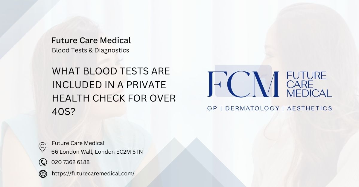 What Blood Tests Are Included in a Private Health Check for Over 40s - Future Care Medical