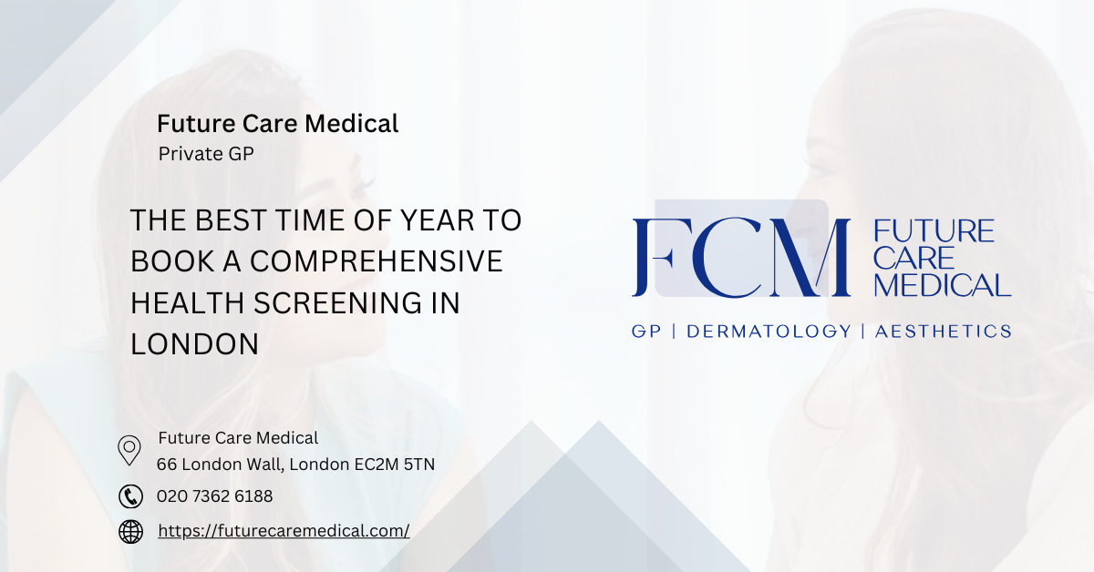 The Best Time of Year to Book a Comprehensive Health Screening in London Future Care Medical