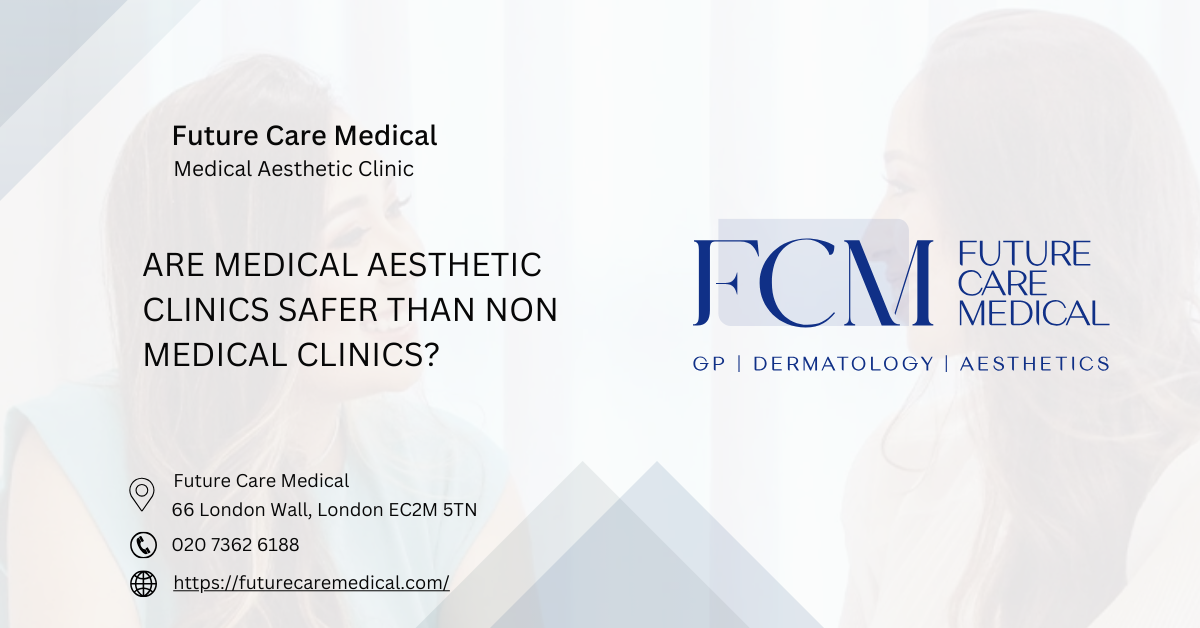 Are Medical Aesthetic Clinics Safer Than Non Medical Clinics Future Care Medical