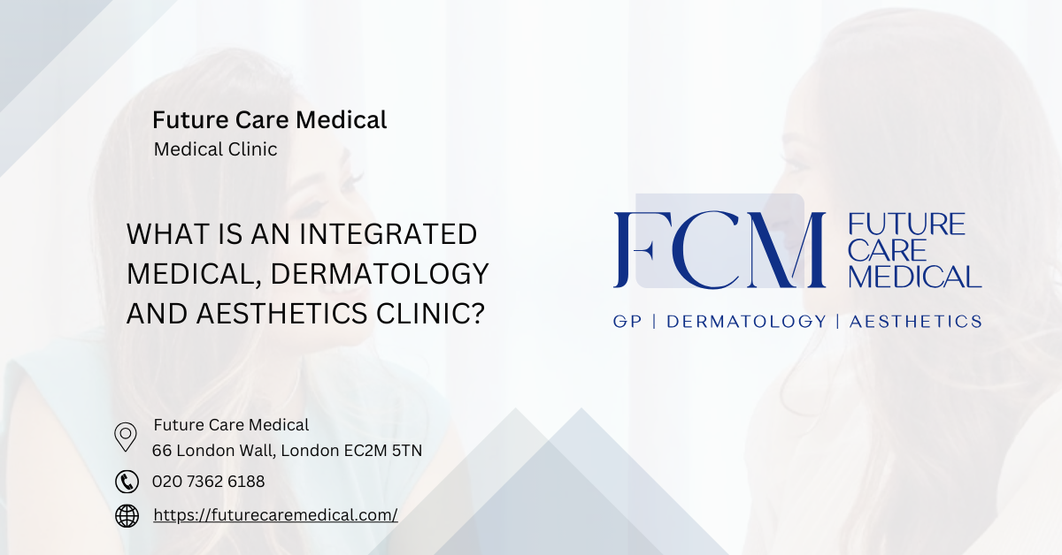 What Is an Integrated Medical, Dermatology and Aesthetics Clinic Future Care Medical What Is an Integrated Medical, Dermatology and Aesthetics Clinic Future Care Medical
