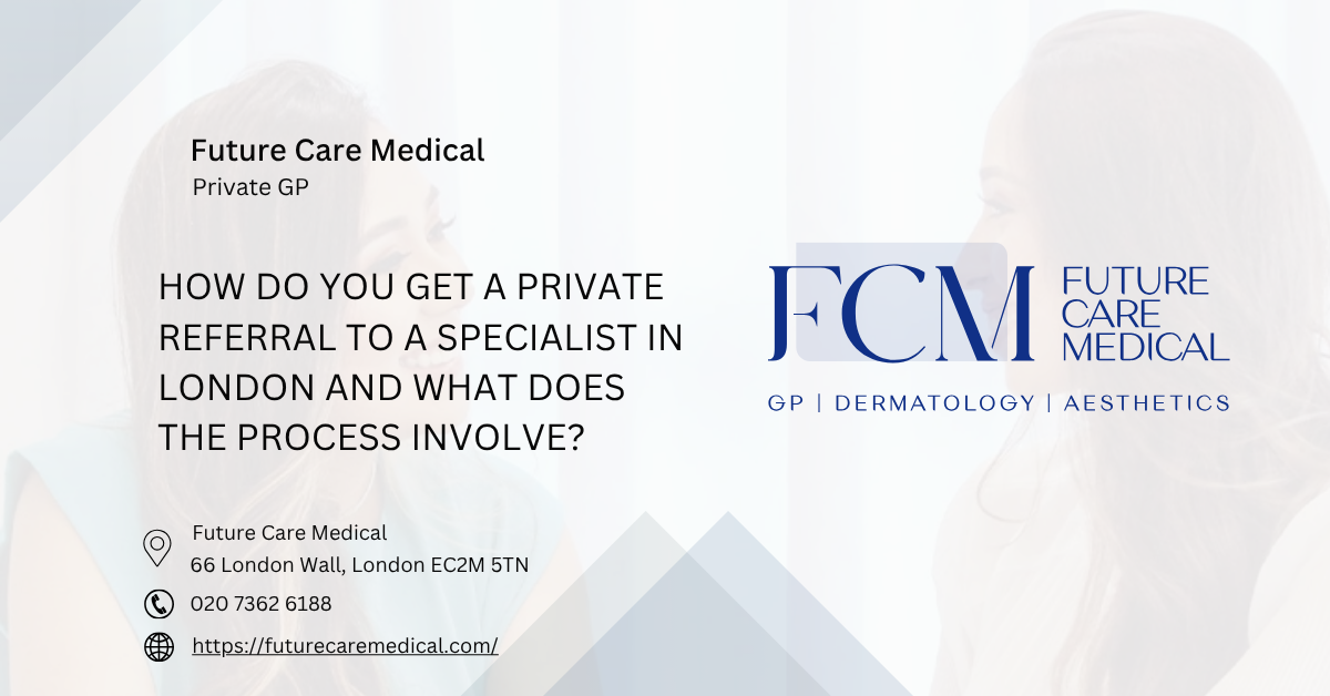 How do you get a private referral to a specialist in London and what does the process involve